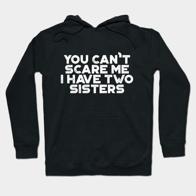 You Can't Scare Me I Have Two Sisters Funny (White) Hoodie by truffela